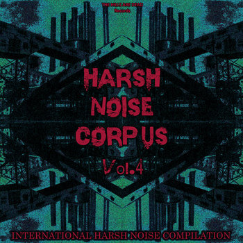 HARSH NOISE CORPUS Vol​.​4 | V/A Harsh Noise 2024 | THE HILLS ARE