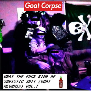 What the Fuck Kind of Sadistic Shit (goat megamix) Vol. I cover