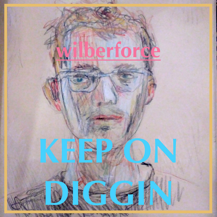 Keep On Diggin wilberforce