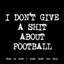 I DON'T GIVE A SHIT ABOUT FOOTBALL [TF00258] [FREE] cover art