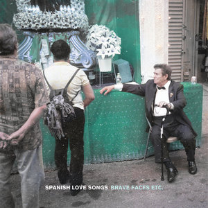 Spanish Love Songs — Brave Faces Etc.
