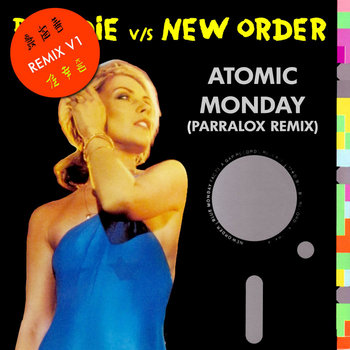 Blondie vs New Order - Atomic Monday (Parralox Remix V1 Demo)