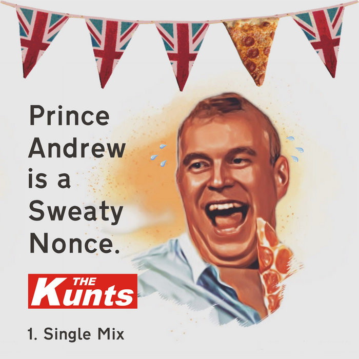 Prince Andrew Is A Sweaty Nonce (Single Mix), by The Kunts
