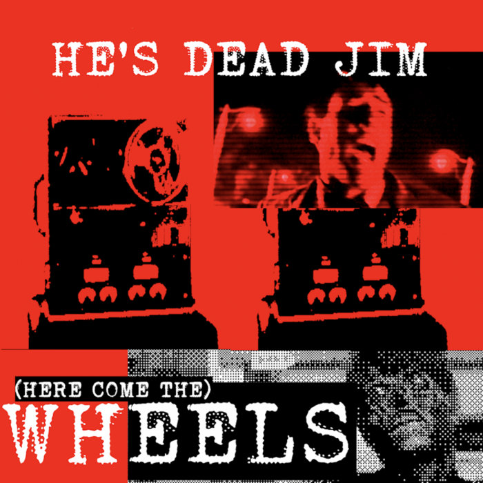 Here Come The) Wheels He's Dead Jim