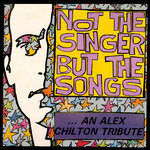 Not The Singer But The Songs ...An Alex Chilton Tribute