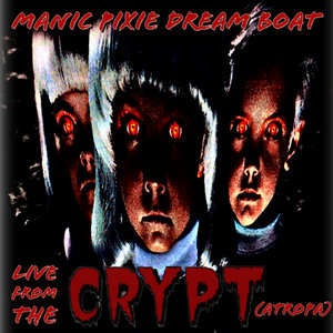 Manic Pixie Dream Boat — Tales From The Crypt(atropa) Live