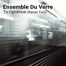 Ensemble Du Verre — To Continue (Series Two)