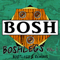 Bosh — Boshlegs Vol.1: Bootlegs & Remixes