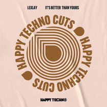 Lexlay — Lexlay - It's Better Than Yours (HAPPYTECHNOCUTS005)
