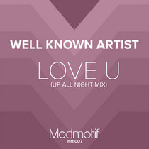 Well Known Artist — (MFT007) Well Known Artist - Love U (Up All Night Mix) FREE DOWNLOAD