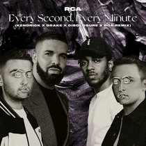 RCA — RCA - Every Second, Every Minute (Kendrick x Drake x Disclosure Remix)